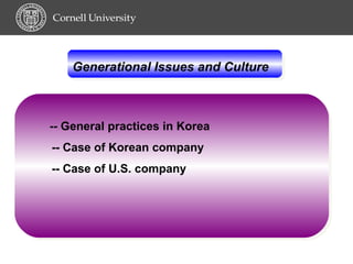Generational Issues and Culture   -- General practices in Korea -- Case of Korean company -- Case of U.S. company 