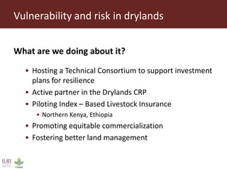 Vulnerability and risk in drylands
What are we doing about it?
• Hosting a Technical Consortium to support investment
plan...