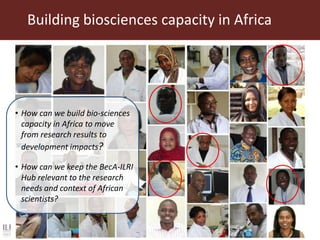 Building biosciences capacity in Africa
• How can we build bio-sciences
capacity in Africa to move
from research results t...