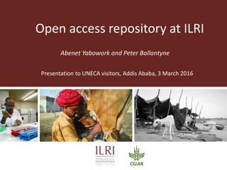 Open access repository at ILRI
Abenet Yabowork and Peter Ballantyne
Presentation to UNECA visitors, Addis Ababa, 3 March 2016
 