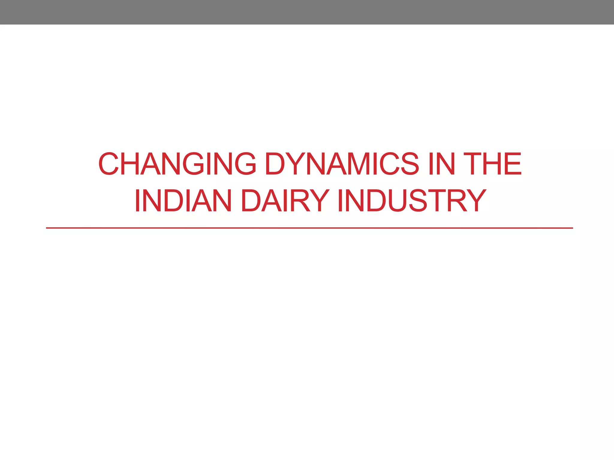 CHANGING DYNAMICS IN THE
  INDIAN DAIRY INDUSTRY
 