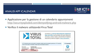 ANALISI APP ICALENDAR
 Applicazione per la gestione di un calendario appuntamenti
http://securityxploded.com/demystifying-android-malware.php
 Verifico il malware utilizzandoVirus Total
 