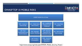 OWASPTOP 10 MOBILE RISKS
https://www.owasp.org/index.php/OWASP_Mobile_Security_Project
 