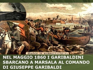NEL MAGGIO 1860 I GARIBALDINI SBARCANO A MARSALA AL COMANDO DI GIUSEPPE GARIBALDI 