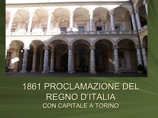 1861 PROCLAMAZIONE DEL REGNO D’ITALIA CON CAPITALE A TORINO 
