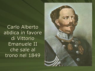 Carlo Alberto abdica in favore di Vittorio Emanuele II che sale al trono nel 1849 