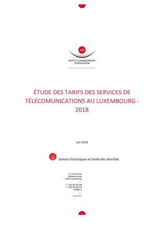ÉTUDE DES TARIFS DES SERVICES DE
TÉLÉCOMUNICATIONS AU LUXEMBOURG -
2018
Juin 2018
 