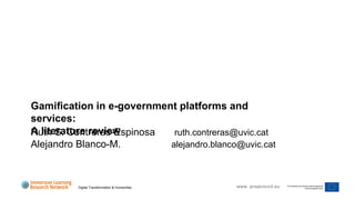 Ruth S. Contreras-Espinosa ruth.contreras@uvic.cat
Alejandro Blanco-M. alejandro.blanco@uvic.cat
Gamiﬁcation in e-government platforms and
services:
A literature review
www. projectco3.euDigital Transformation & Humanities
 