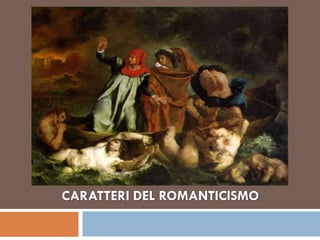 CARATTERI DEL ROMANTICISMO
 