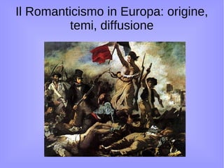 Il Romanticismo in Europa: origine,
temi, diffusione
 