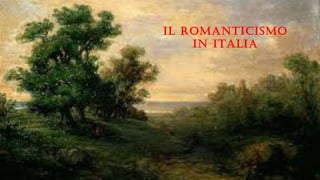 IL ROMANTICISMO
IN ITALIA
 