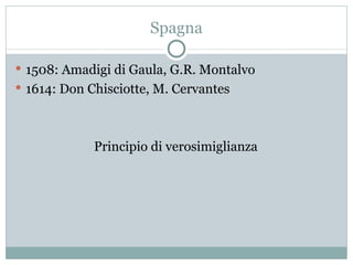 Spagna 1508: Amadigi di Gaula, G.R. Montalvo 1614: Don Chisciotte, M. Cervantes Principio di verosimiglianza 