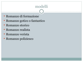 modelli Romanzo di formazione Romanzo gotico o fantastico Romanzo storico Romanzo realista Romanzo verista Romanzo poliziesco 