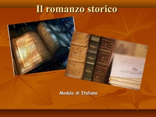 Il romanzo storicoIl romanzo storico
Modulo di ItalianoModulo di Italiano
 