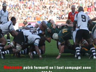 Nessuno potrà fermarti se i tuoi compagni sono
 
