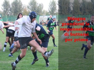 Bisogna
prendersi la
responsabilità
di buttarsi
per primo
 