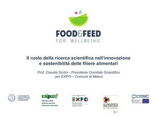 Il ruolo della ricerca scientifica nell’innovazione
e sostenibilità delle filiere alimentari
Prof. Claudia Sorlini - Presidente Comitato Scientifico
per EXPO – Comune di Milano
 
