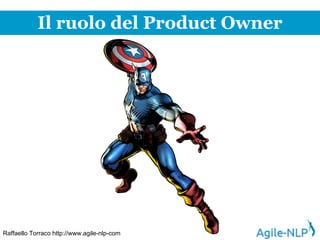 Il ruolo del Product Owner
Raffaello Torraco http://www.agile-nlp-com
 