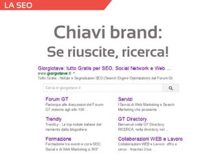 LA SEO 
Chiavi brand: 
Se riuscite, ricerca! 
 