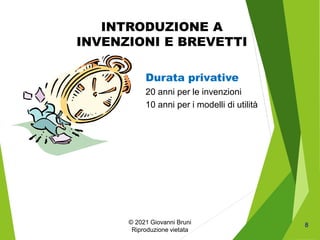 Durata privative
20 anni per le invenzioni
10 anni per i modelli di utilità
© 2021 Giovanni Bruni
Riproduzione vietata
INT...