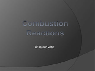 Combustion Reactions By. Joaquin vilchis 