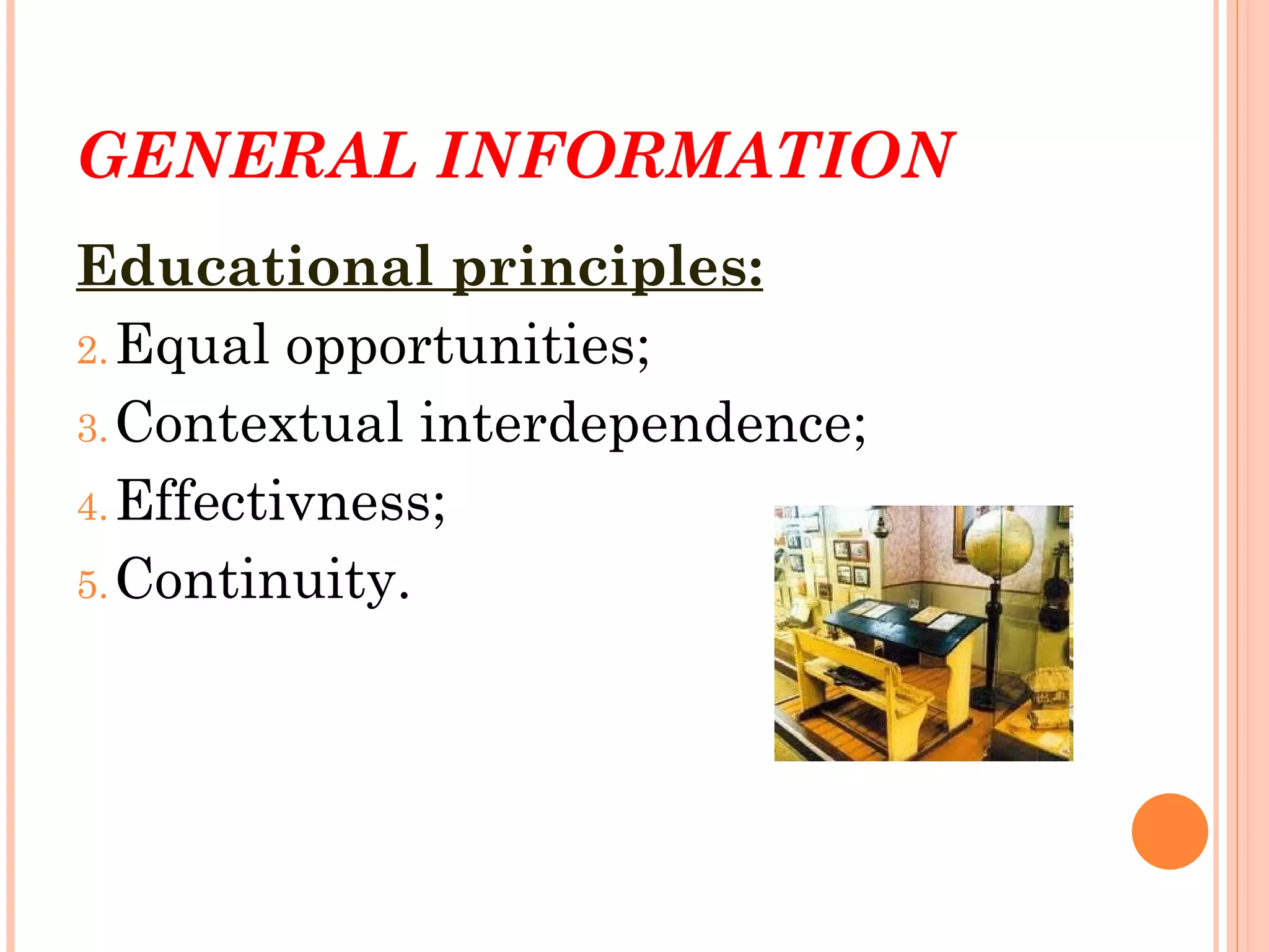 GENERAL INFORMATION
Educational principles:
2. Equal opportunities;
3. Contextual interdependence;
4. Effectivness;
5. Continuity.
 