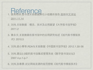 1.
     Reference
           译.图书馆        联             组   终报      .图        译
     2011.11.14

2. 刘炜.        联               术   应                图书馆         报
     2011.2

3.         .   联        图书馆       应           综    现       图书   报
     术   2010.5

4. 刘炜,               .RDA    联            图书馆          报   2012.1.30-38

5. 刘炜.        设2.0      图书馆               统       图书馆论坛
     2007.4.p.1-p.7

6. 刘炜,张           .试论   络资        规           现   图书       报    术
 