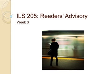ILS 205: Readers’ Advisory
Week 3
 