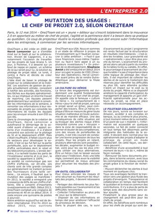 !!!!! N° 356 - Mercredi 14 mai 2014 - Page 1637
iL&S L'ENTREPRISE 2.0
!!!!!
MUTATION DES USAGES :
LE CHEF DE PROJET 2.0, SELON ONE2TEAM
Paris, le 12 mai 2014 – One2Team est un « jeune » éditeur qui s’inscrit totalement dans la mouvance
2.0 en apportant au métier de chef de projet, l’agilité et la pertinence dont il a besoin dans sa pratique
au quotidien. Ce coup de projecteur illustre la mutation profonde que doit encore subir l’informatique
dans les entreprises, à commencer par les services informatiques.
One2Team a été créée en 2000 par
Hervé Lemonnier qui a d’emblée
misé sur le SaaS et sur la collabora-
tion. Ancien de Capgemini, il a eu
notamment l’occasion de travailler
sur les projets de type Ariane 5. Un
jour, à Florence, il a dessiné sur un
bout de nappe en papier, un schéma
de ce qui serait pour lui, la solution du
pilotage de projet idéal. Le lundi, il
rentre à Paris et décide de créer
One2Team.
L’idée était de baser le pilotage de
projet sur la collaboration et la mobi-
lité. Les solutions de gestion de pro-
jets actuellement utilisée, consistent
à notifier des activités, des fonctions,
des tâches aux équipes opérationnel-
les, ce qui implique un énorme travail
de reporting. Les équipes passent
généralement leur vendredi à consoli-
der les informations de la semaine, à
remonter ces informations à leur res-
ponsable de projets qui consolide les
informations de toutes les équipes
pour les envoyer ensuite à son DSI ou
son DG.
Dans la chronologie de la création de
One2Team, Hervé Lemonnier a
autofinancé le démarrage de la so-
ciété avant d’obtenir un apport ex-
terne d’un investisseur. Il a d’abord
concentré son activité sur le pilotage
de SI et le déploiement d’ERP. Mais
c’était insuffisant. Il fallait couvrir plus
de secteurs pour développer la so-
ciété. C’est ce qui fut fait sur la partie
portefeuille, puis sur le déploiement
d’offre verticalisées dont le retail et
les télécommunications. L’année der-
nière, il a racheté toutes les parts de
l’investisseur externe et à ce jour, la
société lui appartient à 100%.
La société ne communique pas son
chiffre d’affaires, car dit-elle, ses
clients sont de très grands comptes
qui généralement ne traitent qu’avec
des fournisseurs d’une taille cer-
taine... Là encore, il faudrait que la
mutation des usages se manifeste !
En 2013, la société a enregistré une
croissance de 60% de son chiffre d’af-
faires. Elle a consenti d’importants
investissements en R&D. Début 2013,
One2Team comptait une vingtaine de
personnes et 40 en ce début 2014. Il
reste encore une quinzaine de postes
à pourvoir.
Notre ambition aujourd’hui est de de-
venir international. D’ici fin 2014 ou
début 2015, nous ouvrirons
One2Team aux USA. Nous en sommes
à un stade de réflexion à propos de
l’investissement qu’il faudrait consa-
crer à cette ambition : « Faut-il que
nous financions nous-même l’opéra-
tion ou faut-il faire appel à un ou
plusieurs investisseurs ? » En prévi-
sion de ce développement, Stephane
Amiot a été embauché en début 2014
pour occuper le poste de COO (Direc-
teur des Opérations), Hervé Lemon-
nier ayant prévu de se rendre Outre-
Atlantique pour démarrer la filiale
américaine.
LA CULTURE DU HÉROS
La tenue des engagements est évi-
demment une qualité fondamentale
attendue pour un bon chef de projet.
On appelle cela la fameuse « culture
du héros ». Ce comportement de «
héros » pour le chef de projet, sans qui
le projet serait un échec, peut com-
porter des travers. Être un héros im-
plique d’être en mesure de gérer toute
situation inattendue en toute autono-
mie et de manière efficace. Une des
conséquences de cette situation est
qu’évoquer des alertes risque d’être
interprété comme une « intrusion »
dans la zone de responsabilité de ce
dernier et douter de ses compétences.
Lors des revues de portefeuilles de
projets, il est très courant de consta-
ter une bonne progression de tous les
projets. Pour les projets en retard,
plusieurs alternatives sont possibles :
les décaler, augmenter le budget ini-
tial, voire pour les cas les plus criti-
ques utiliser ces deux alternatives.
Être un héros c’est ne laisser aucune
place pour l’indécision. Avec une telle
règle, comment alors avoir la visibilité
qui permettrait de mieux anticiper
pour sécuriser les résultats des pro-
jets ?
UN OUTIL COLLABORATIF
Pour mieux anticiper les risques et
ainsi sécuriser au maximum les résul-
tats des projets, il devient nécessaire
de :
- Partager des éléments les plus fac-
tuels possibles sur l’avancement et les
difficultés rencontrées.
- Collecter l’information au plus près
de ceux qui la détiennent.
- Disposer de ces informations en
temps réel pour améliorer l’efficacité
du processus de décision.
Dans la plupart des cas, le suivi
d’avancement du projet / programme
est rendu factuel par la structuration
en résultats intermédiaires : c’est-à-
dire les livrables. Leur granularité est
« opérationnelle » pour être plus pro-
che du terrain. L’avancement du pro-
jet est alors calculé à partir du nombre
de livrables livrés ou validés. En effet,
le pourcentage d’avancement de cha-
que livrable n’a pas d’importance dans
cette logique de pilotage des résul-
tats. Il est important de collecter les
alertes et de suivre le traitement des
réserves pour identifier les difficultés
au plus tôt, sans attendre qu’elles
n’aient un impact sur le coût ou la
durée du projet. Même si ce dispositif
améliore la capacité d’anticipation du
management et apporte un gain d’ef-
ficacité opérationnelle pour les ac-
teurs du projet, sa mise en place
nécessite un accompagnement.
LE PILOTAGE COLLABORATIF
De nos jours, suivre sa livraison sur
Amazon, accéder à ses comptes en
banque, ou au cinéma le plus proche,
à tout moment relève de la normalité.
D’un point de vue « mobilité », l’infor-
mation est accessible en quelques
secondes. Le fait de rester connecté
en tout temps fait désormais partie
intégrante des habitudes de la so-
ciété. Il devient donc normal pour les
opérationnels des projets d’adopter le
pilotage de projet en mode
collaboratif. De cette façon, ces der-
niers peuvent :
- Bénéficier d’une accessibilité à tout
moment de leurs « to do », même de
façon nomade.
- Retrouver les bons documents pro-
jets, dans la bonne version, avec tous
les commentaires du réseau social du
projet grâce à la fonction de recher-
che.
- Pouvoir déclencher les alertes à tout
moment en quelques clics.
Tous ces avantages facilitent la tran-
sition vers une gestion plus fluide des
projets d’envergure. Transparence et
collaboration en temps réel facilitent
le quotidien et la mise en commun des
contributions. Il n’y a plus de perte de
temps avec des documents sans va-
leur ajoutée.
Finalement la plus grosse peur du
changement est peut-être pour les
chefs de projet.
En effet, les bénéfices sont nombreux
pour les chefs de projet qui sont de-
 