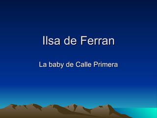 Ilsa de Ferran La baby de Calle Primera 