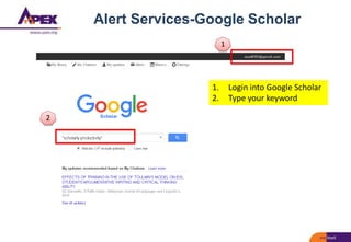 Alert Services-Google Scholar
1. Login into Google Scholar
2. Type your keyword
1
2
 