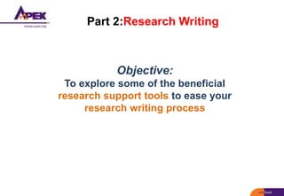 Part 2:Research Writing
Objective:
To explore some of the beneficial
research support tools to ease your
research writing process
 