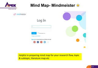 Mind Map- Mindmeister
Helpful in preparing mind map for your research flow, topic
& subtopic, literature map etc
 