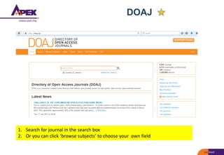 DOAJ
1. Search for journal in the search box
2. Or you can click ‘browse subjects’ to choose your own field
 