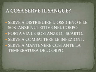  SERVE A DISTRIBUIRE L’ OSSIGENO E LE
SOSTANZE NUTRITIVE NEL CORPO.
 PORTA VIA LE SOSTANZE DI SCARTO.
 SERVE A COMBATTE...