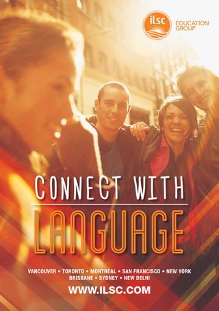 WWW.ILSC.COM
VANCOUVER • TORONTO • MONTRÉAL • SAN FRANCISCO • NEW YORK
BRISBANE • SYDNEY • NEW DELHI
Connect with
LANGUAGE
 