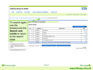 Breadcrumb navigation To search again use the breadcrumb link  Search and Limits  to return to the search page. 