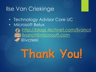 Ilse Van Criekinge
 • Technology Advisor Core UC
 • Microsoft Belux
       http://blogs.technet.com/ilvancri
       ilvancri@microsoft.com
      @ivcrieki


      Thank You!
 