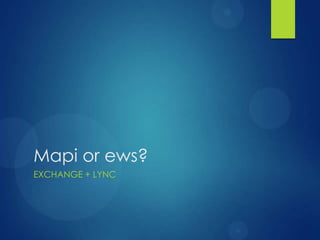 Mapi or ews?
EXCHANGE + LYNC
 