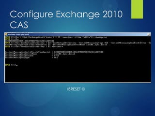 Configure Exchange 2010
CAS




           IISRESET 
 