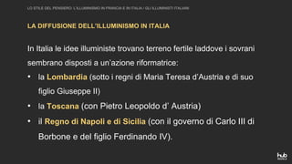 LA DIFFUSIONE DELL’ILLUMINISMO IN ITALIA
LO STILE DEL PENSIERO: L’ILLUMINISMO IN FRANCIA E IN ITALIA / GLI ILLUMINISTI ITA...
