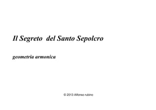 Il Segreto del Santo Sepolcro
geometria armonica
© 2013 Alfonso rubino
 