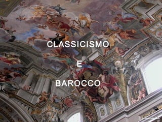 CLASSICISMO

     E

 BAROCCO
 