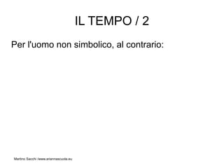 IL TEMPO / 2
Per l'uomo non simbolico, al contrario:




Martino Sacchi /www.ariannascuola.eu
 