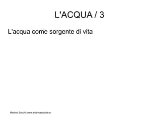 L'ACQUA / 3
L'acqua come sorgente di vita




Martino Sacchi /www.ariannascuola.eu
 