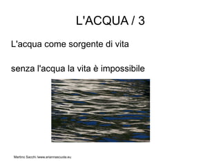 L'ACQUA / 3
L'acqua come sorgente di vita

senza l'acqua la vita è impossibile




Martino Sacchi /www.ariannascuola.eu
 