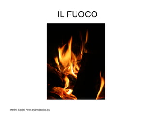 IL FUOCO




Martino Sacchi /www.ariannascuola.eu
 
