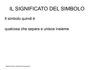 IL SIGNIFICATO DEL SIMBOLO
Il simbolo quindi è

qualcosa che separa e unisce insieme




Martino Sacchi /www.ariannascuola.eu
 