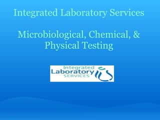 Integrated Laboratory Services   Microbiological, Chemical, & Physical Testing 