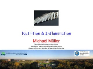 Nutrition & Inflammation
         Michael Müller
            Netherlands Nutrigenomics Centre
      & Nutrition, Metabolism and Genomics Group
   Division of Human Nutrition, Wageningen University
 